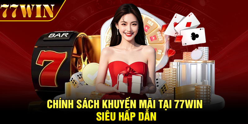 Chính sách khuyến mãi tại 77Win siêu hấp dẫn
