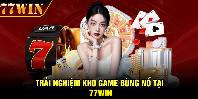 Trải nghiệm kho game bùng nổ tại 77Win