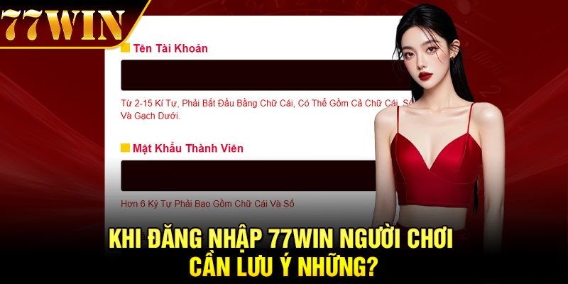 Khi đăng nhập 77Win người chơi cần lưu ý những?