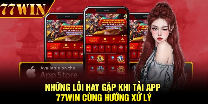 Những lỗi hay gặp khi tải app 77Win cùng hướng xử lý