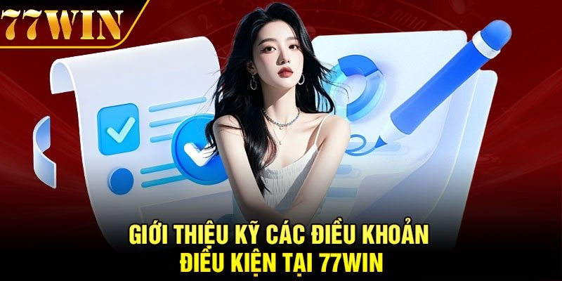 Giới thiệu kỹ các điều khoản điều kiện tại 77Win