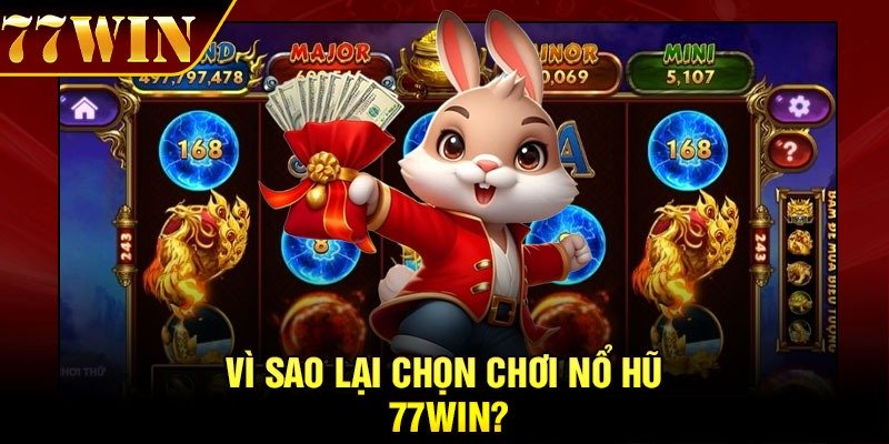 Vì sao lại chọn chơi Nổ hũ 77Win?