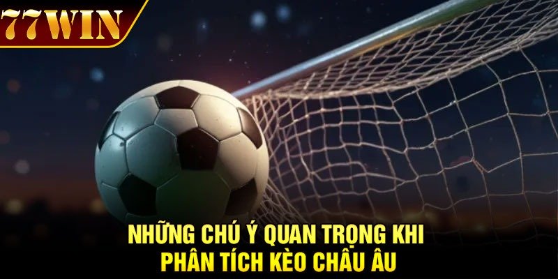 Những chú ý quan trọng khi phân tích kèo Châu Âu