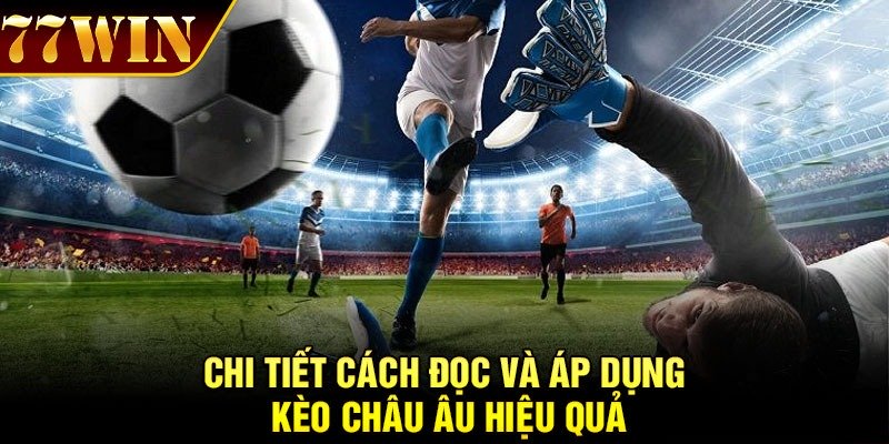 Chi tiết cách đọc và áp dụng kèo Châu Âu hiệu quả