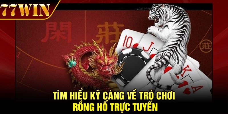 Tìm hiểu kỹ càng về trò chơi Rồng Hổ trực tuyến