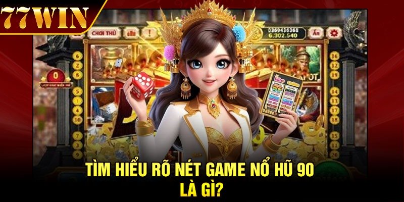 Tìm hiểu rõ nét game nổ hũ 90 là gì?