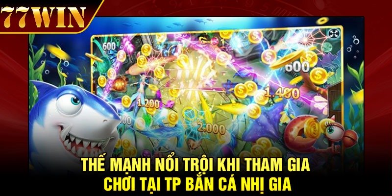 Thế mạnh nổi trội khi tham gia chơi tại TP Bắn cá nhị gia