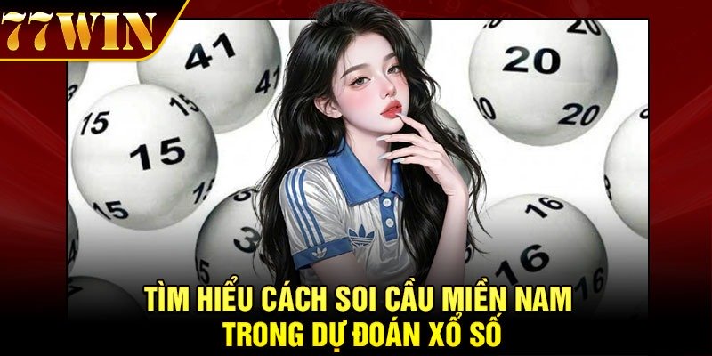 Tìm Hiểu Cách Soi Cầu Miền Nam Trong Dự Đoán Xổ Số